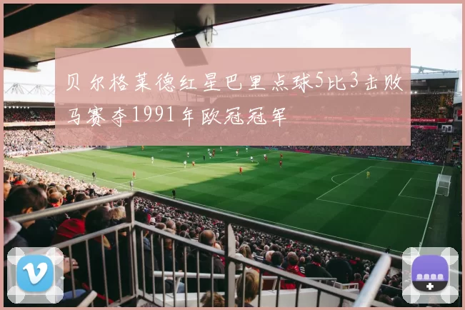 贝尔格莱德红星巴里点球5比3击败马赛夺1991年欧冠冠军