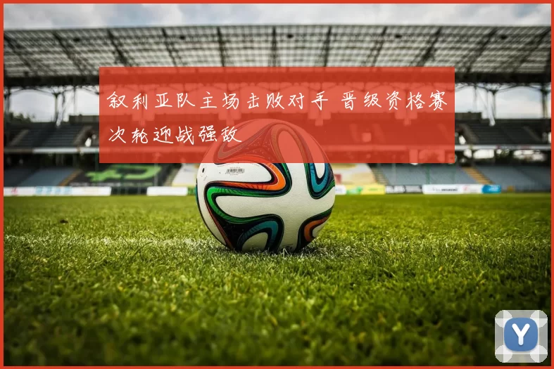 叙利亚队主场击败对手 晋级资格赛次轮迎战强敌