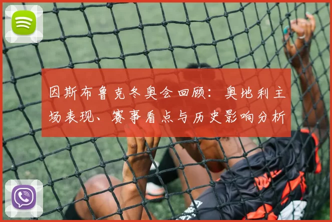 因斯布鲁克冬奥会回顾：奥地利主场表现、赛事看点与历史影响分析