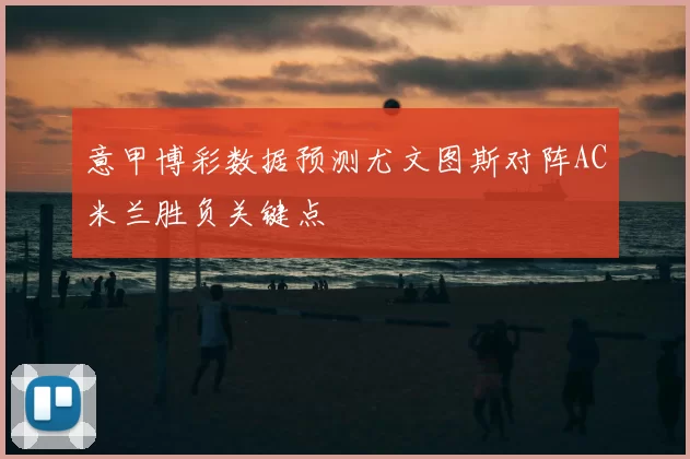 意甲博彩数据预测尤文图斯对阵AC米兰胜负关键点