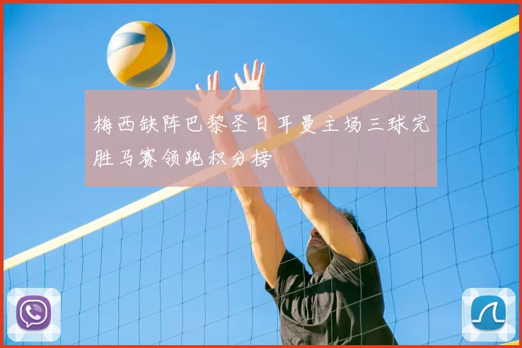 梅西缺阵巴黎圣日耳曼主场三球完胜马赛领跑积分榜