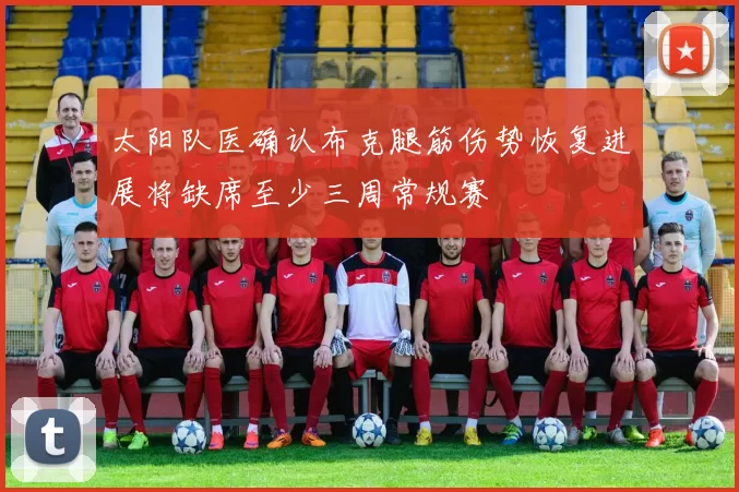 太阳队医确认布克腿筋伤势恢复进展将缺席至少三周常规赛