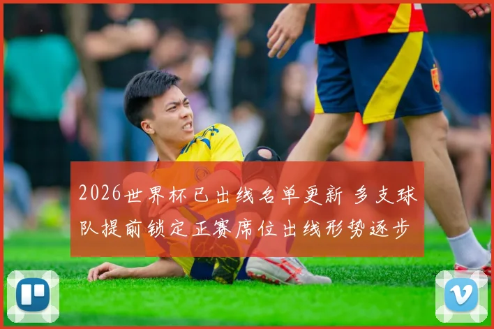 2026世界杯已出线名单更新 多支球队提前锁定正赛席位出线形势逐步清晰