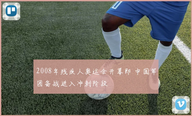2008年残疾人奥运会开幕即 中国军团备战进入冲刺阶段